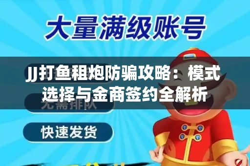 JJ打鱼租炮防骗攻略：模式选择与金商签约全解析